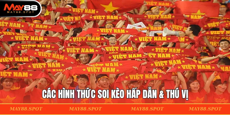 Các hình thức soi kèo hấp dẫn & thú vị