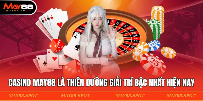 Casino MAY88 là thiên đường giải trí bậc nhất hiện nay
