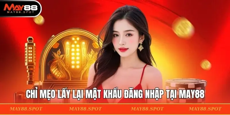 Chỉ mẹo lấy lại mật khẩu đăng nhập tại MAY88