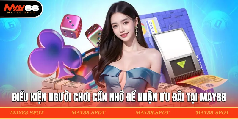 Điều kiện người chơi cần nhớ để nhận ưu đãi tại MAY88