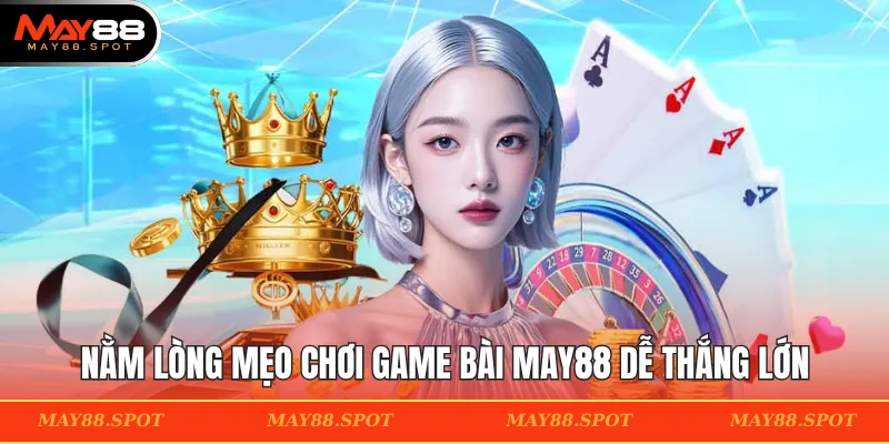 Nằm lòng mẹo chơi game bài MAY88 dễ thắng lớn