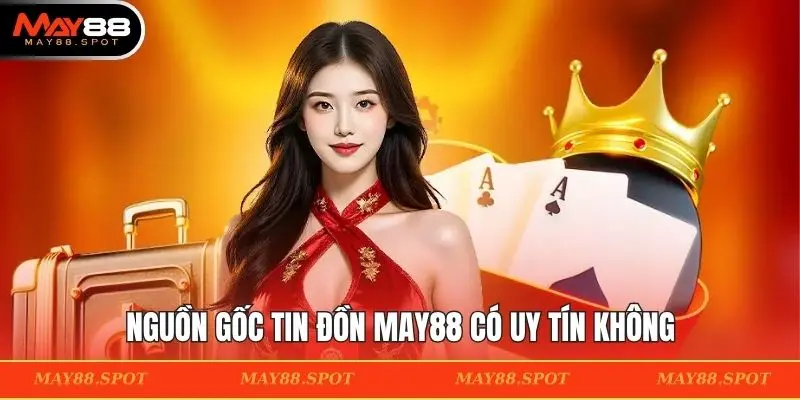 Nguồn gốc tin đồn MAY88 có uy tín không