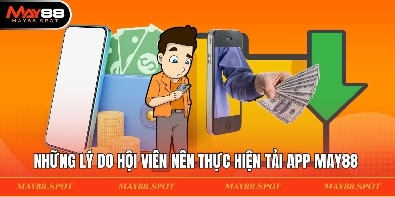 Những lý do hội viên nên thực hiện tải app MAY88 