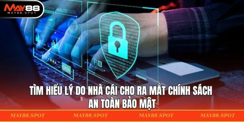 Tìm hiểu lý do nhà cái cho ra mắt chính sách an toàn bảo mật
