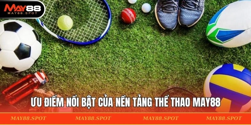 Điểm mạnh tạo sự ấn tượng của thể thao MAY88