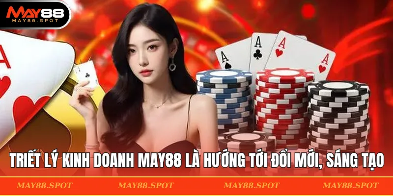 Triết lý kinh doanh của MAY88 là hướng tới chính là sự đổi mới cùng sáng tạo